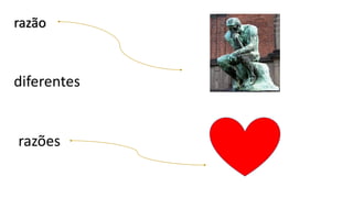razão
razões
diferentes
 