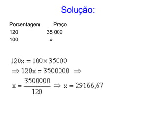 Solução:
Porcentagem      Preço
120           35 000
100            x
 