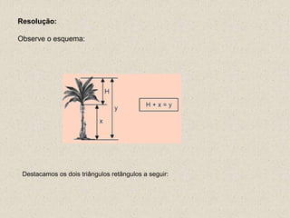 Resolução:
Observe o esquema:
Destacamos os dois triângulos retângulos a seguir:
 