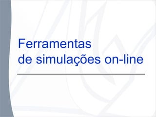 Ferramentas de simulações on-line 