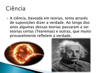    A ciência, baseada em teorias, tenta através
    de suposições dizer a verdade. Ao longo dos
    anos algumas dessas teorias passaram a ser
    teorias certas (Teoremas) e outras, que muito
    provavelmente refletem a verdade.




                             Filipe Correia nº12 8ºC
 