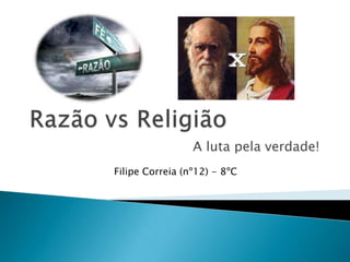 A luta pela verdade!
Filipe Correia (nº12) - 8ºC
 