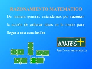 RAZONAMIENTO MATEMÁTICO ,[object Object],http://www.matesymas.es 