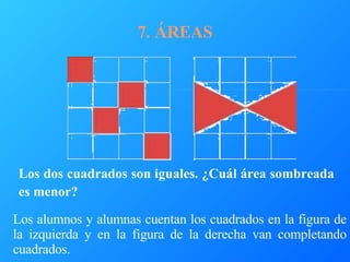 7. ÁREAS Los dos cuadrados son iguales. ¿Cuál área sombreada es menor?   Los alumnos y alumnas cuentan los cuadrados en la...