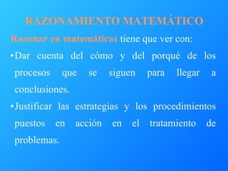 RAZONAMIENTO MATEMÁTICO <ul><li>Razonar en matemáticas  tiene que ver con:  </li></ul><ul><li>Dar cuenta del cómo y del po...