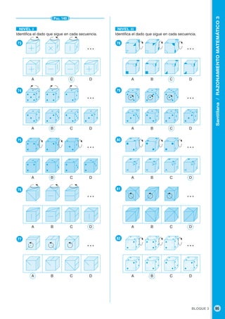 BLOQUE 3 95
Santillana/RAZONAMIENTOMATEMÁTICO3
PÁG. 140
NIVEL I NIVEL II
A B C D
…
A B C D
…
A B C D
…
A B C D
…
A B C D
…
A B C D
…
A B C D
…
A B C D
…
A B C D
…
A B C D
…
Identifica el dado que sigue en cada secuencia.
●78
●79
●80
●81
●82
Identifica el dado que sigue en cada secuencia.
●73
●74
●75
●76
●77
 