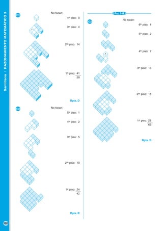 Santillana/RAZONAMIENTOMATEMÁTICO3
102
PÁG. 149
●133
Rpta. B
●131
Rpta. D
●132
Rpta. B
4to
piso: 0
1er
piso: 41
59
No tocan:
3er
piso: 4
2do
piso: 14
5to
piso: 1
1er
piso: 24
42
No tocan:
4to
piso: 2
3er
piso: 5
2do
piso: 10
6to
piso: 1
1er
piso: 28
66
No tocan:
5to
piso: 2
4to
piso: 7
2do
piso: 15
3er
piso: 13
1
1
 