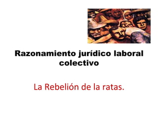 Razonamiento jurídico laboral colectivo La Rebelión de la ratas. 