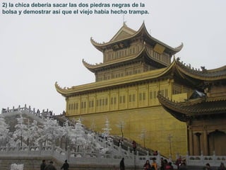 2) la chica debería sacar las dos piedras negras de la
bolsa y demostrar así que el viejo había hecho trampa.
 
