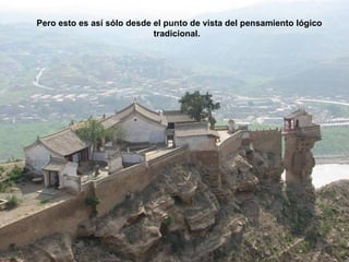 Pero esto es así sólo desde el punto de vista del pensamiento lógico
                            tradicional.
 