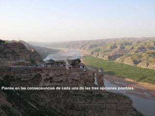 Piense en las conseceuncias de cada una de las tres opciones posibles.
 