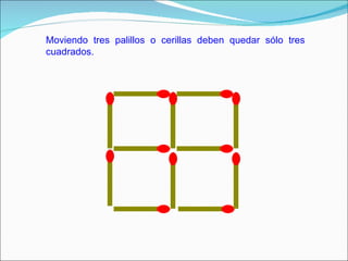 Moviendo tres palillos o cerillas deben quedar sólo tres cuadrados.  