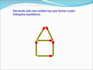 Moviendo sólo tres cerillas hay que formar cuatro triángulos equiláteros.  