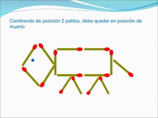 Cambiando de posición 2 palitos, debe quedar en posición de muerto  