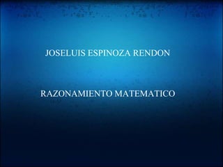 JOSELUIS ESPINOZA RENDON
RAZONAMIENTO MATEMATICO