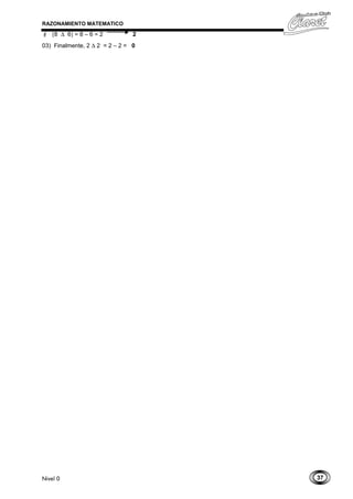 37
RAZONAMIENTO MATEMATICO
 [8 ∆ 6] = 8 – 6 = 2 2
03) Finalmente, 2 ∆ 2 = 2 – 2 = 0
Nivel 0
 