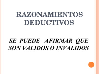 RAZONAMIENTOS DEDUCTIVOS   SE  PUEDE  AFIRMAR  QUE SON VALIDOS O INVALIDOS 