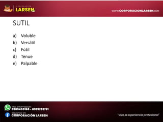 SUTIL
a) Voluble
b) Versátil
c) Fútil
d) Tenue
e) Palpable
 