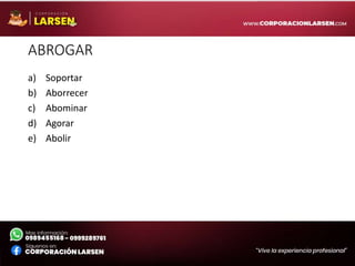 ABROGAR
a) Soportar
b) Aborrecer
c) Abominar
d) Agorar
e) Abolir
 