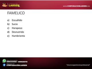 FAMELICO
a) Escuálido
b) Sucio
c) Haraposo
d) Desnutrido
e) Hambriento
 