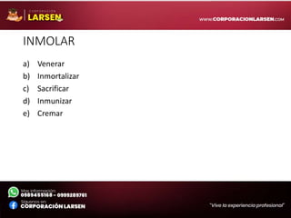 INMOLAR
a) Venerar
b) Inmortalizar
c) Sacrificar
d) Inmunizar
e) Cremar
 