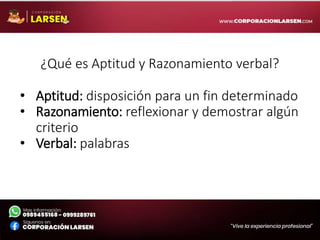 ¿Qué es Aptitud y Razonamiento verbal?
• Aptitud: disposición para un fin determinado
• Razonamiento: reflexionar y demostrar algún
criterio
• Verbal: palabras
 