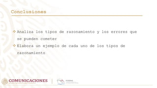 Conclusiones
 Analiza los tipos de razonamiento y los errores que
se pueden cometer
 Elabora un ejemplo de cada uno de los tipos de
razonamiento
 