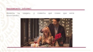 Razonamiento informal:
Observa la imagen, y comenta qué crees que está
ocurriendo:
 