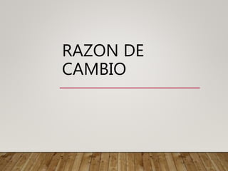 RAZON DE
CAMBIO
 