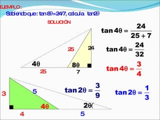 EJEMPLO : Sabiendo que : tan 8  =24/7, calcula  tan2  SOLUCIÓN 24 7 25 25 3 4 5 5 ( 