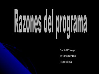 Razones del programa  Daniel F Vega ID: 000172469 NRC: 8334 