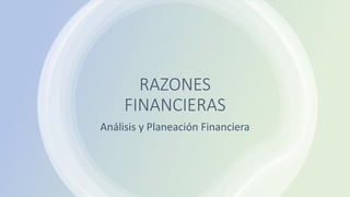 RAZONES
FINANCIERAS
Análisis y Planeación Financiera
 