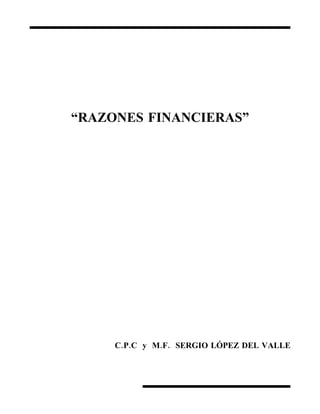 “RAZONES FINANCIERAS”




     C.P.C y M.F. SERGIO LÓPEZ DEL VALLE
 