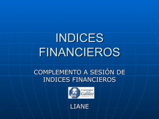 INDICES FINANCIEROS COMPLEMENTO A SESIÓN DE INDICES FINANCIEROS LIANE 