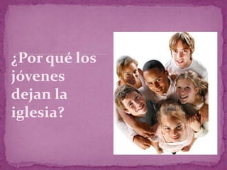Razones porque los jovenes dejan la iglesia | PPTX