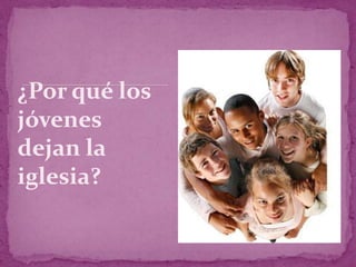 ¿Por qué los
jóvenes
dejan la
iglesia?
 