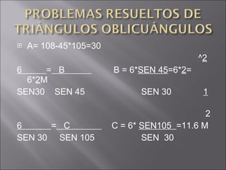 A= 108-45*105=30 ^ 2 6  =   B  B = 6* SEN 45 =6* 2 = 6* 2 M SEN30  SEN 45  SEN 30  1   2 6  =   C  C = 6*  SEN105  =11.6 M SEN 30  SEN 105  SEN  30  