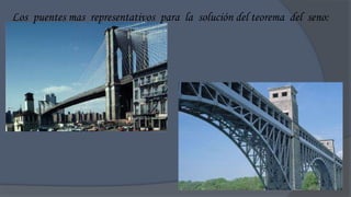 Los puentes mas representativos para la solución del teorema del seno:
 