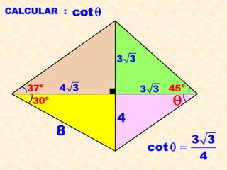 CALCULAR :    cot 


                      3 3


   37o    4 3               3 3   45o
    30o                           
                      4
          8
                                     3 3
                             cot  
                                      4
 