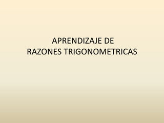 APRENDIZAJE DE
RAZONES TRIGONOMETRICAS
 
