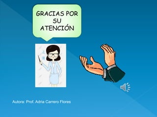GRACIAS POR
SU
ATENCIÓN
Autora: Prof. Adria Carrero Flores