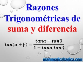 Razones
Trigonométricas de
suma y diferencia
𝒕𝒂𝒏 𝜶 + β =
𝒕𝒂𝒏𝜶 + 𝒕𝒂𝒏β
𝟏 − 𝒕𝒂𝒏𝜶 𝒕𝒂𝒏β
 