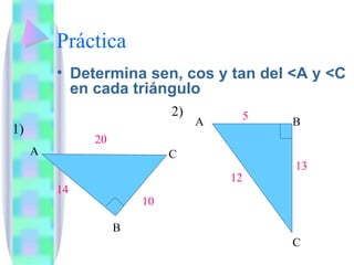 Práctica Determina sen, cos y tan del <A y <C en cada triángulo A B C A B C 5 13 12 14 20 10 1) 2)
