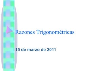 Razones Trigonométricas 15 de marzo de 2011 