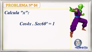 Calcula "x":
Cos4x . Sec60º = 1
 