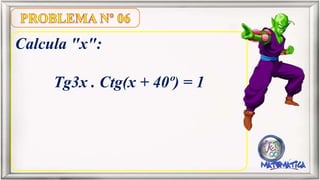 Calcula "x":
Tg3x . Ctg(x + 40º) = 1
 