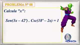 Calcula "x":
Sen(3x – 42º) . Csc(18º – 2x) = 1
 