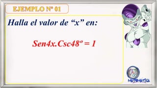 Halla el valor de “x” en:
Sen4x.Csc48º = 1
 