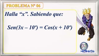 Halla “x”. Sabiendo que:
Sen(3x – 10º) = Cos(x + 10º)
 