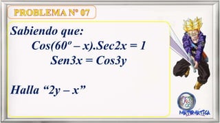 Sabiendo que:
Cos(60º – x).Sec2x = 1
Sen3x = Cos3y
Halla “2y – x”
 